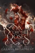 Six Scorched Roses (Crowns of Nyaxia #1.5)