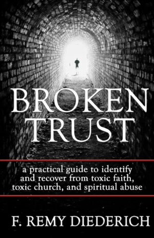 Broken Trust: A Practical Guide to Identify and Recover from Toxic Faith...