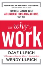 The Why of Work: How Great Leaders Build Abundant Organizations...