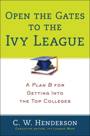 Open the Gates to the Ivy League: A Plan B for Getting into the Top...
